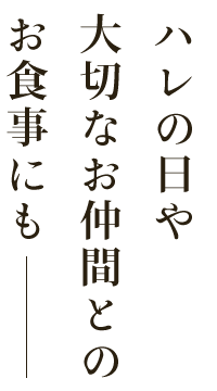 大切なお仲間とのお食事にも